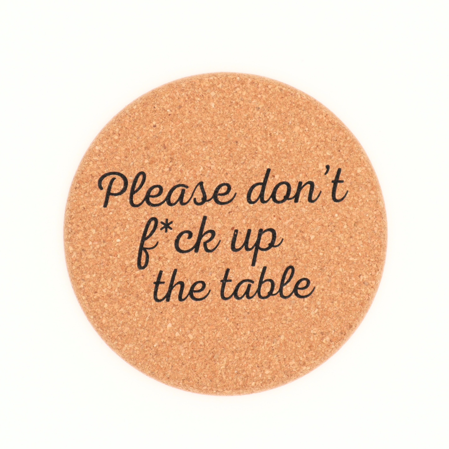 Don't Fuck Up The Table - Cork Coaster