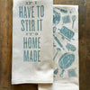 IF I HAVE TO STIR IT'S HOMEMADE KITCHEN TOWEL