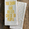 LIFE IS TOO SHORT FOR FAKE BUTTER, CHEESE OR PEOPLE TOWEL
