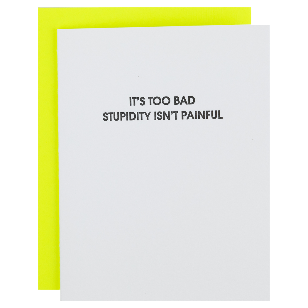 It's Too Bad Stupidity Isn't Painful - Funny Everyday Letterpress Card