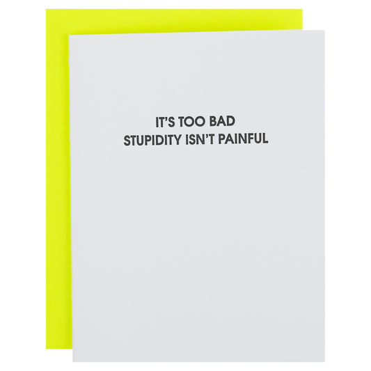 It's Too Bad Stupidity Isn't Painful - Funny Everyday Letterpress Card