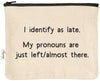 I identify as late | funny and sassy zipper pouches