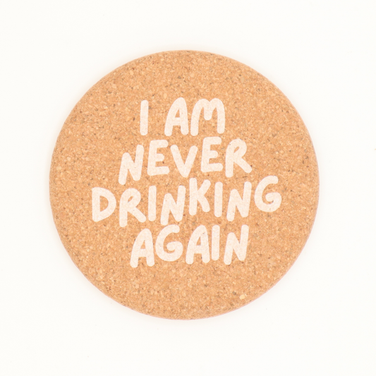 I Am Never Drinking Again - Cork Coaster