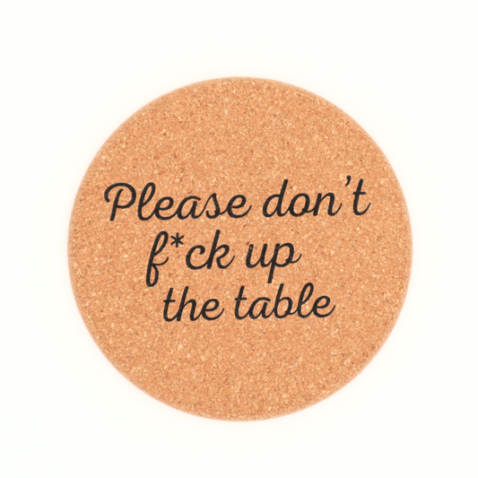 Don't Fuck Up The Table - Cork Coaster