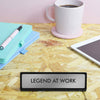 Legend at Work Desk Plate Sign: Medium